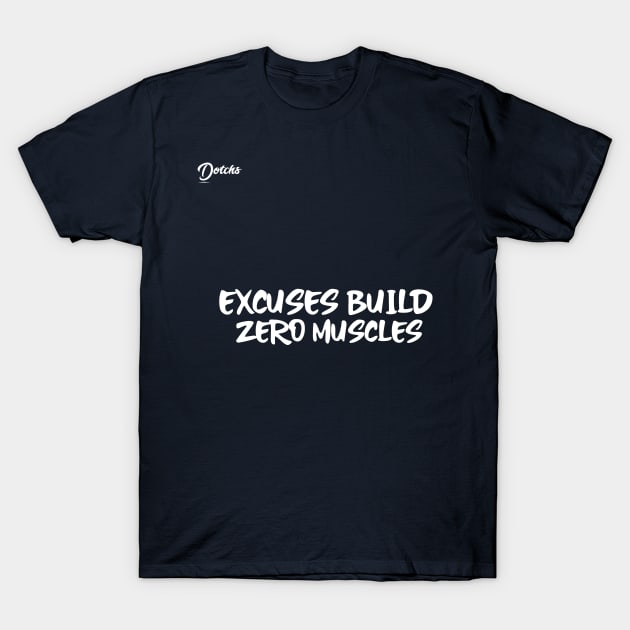 excuses build zero muscle - Dotchs T-Shirt by Dotchs